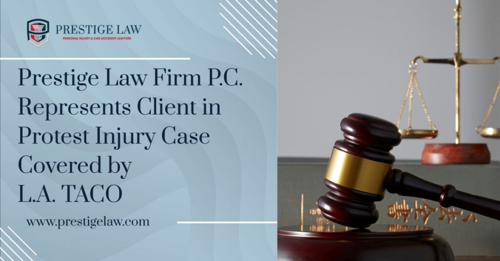 Prestige Law Firm P.C. Represents Client in Protest Injury Case Covered by L.A. TACO
